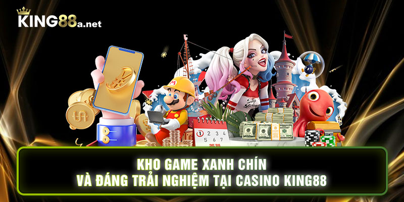 Kho game xanh chín và đáng trải nghiệm tại Casino King88