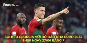Soi Kèo Georgia Với Bồ Đào Nha Euro 2024 2h00 Ngày 27/06 Bảng F