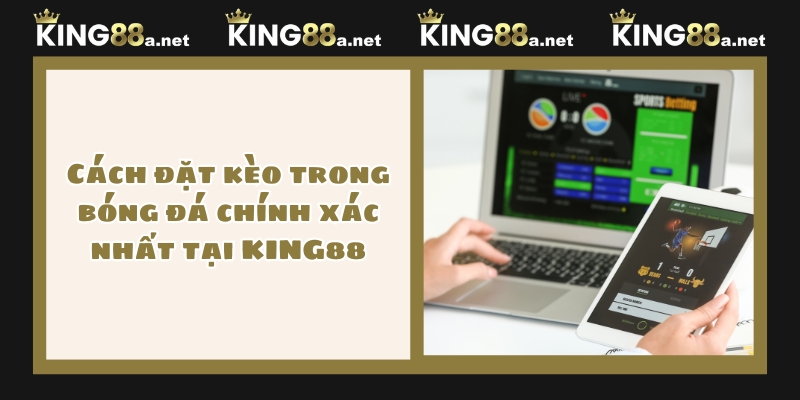 Cách đặt kèo trong bóng đá chính xác nhất tại KING88