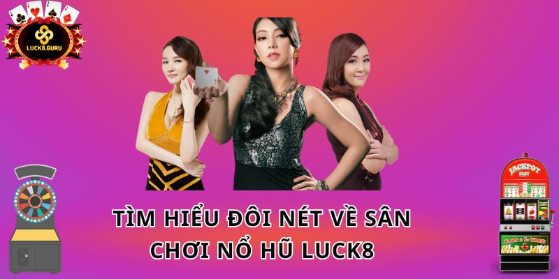 Tìm hiểu đôi nét về sân chơi nổ hũ LUCK8