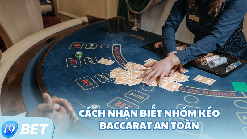 Cách nhận biết nhóm kéo Baccarat an toàn