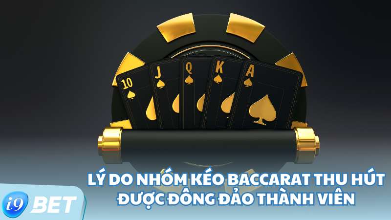 Lý do nhóm kéo Baccarat thu hút được đông đảo thành viên