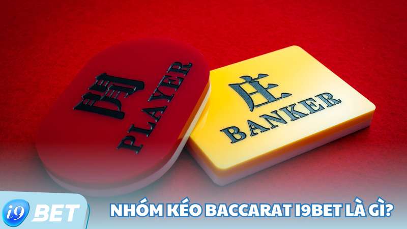 Nhóm kéo Baccarat i9Bet là gì?